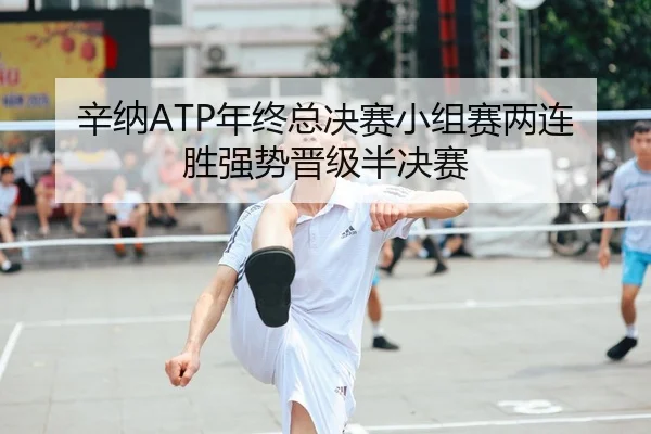 辛纳ATP年终总决赛小组赛两连胜强势晋级半决赛