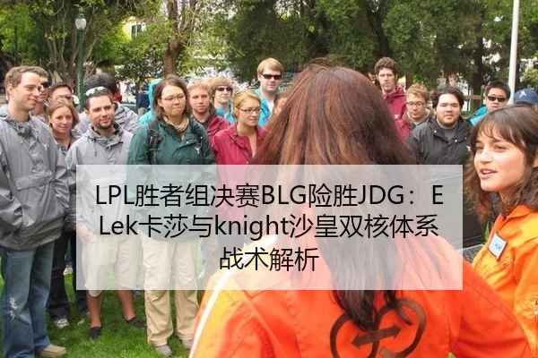 LPL胜者组决赛BLG险胜JDG：ELek卡莎与knight沙皇双核体系战术解析